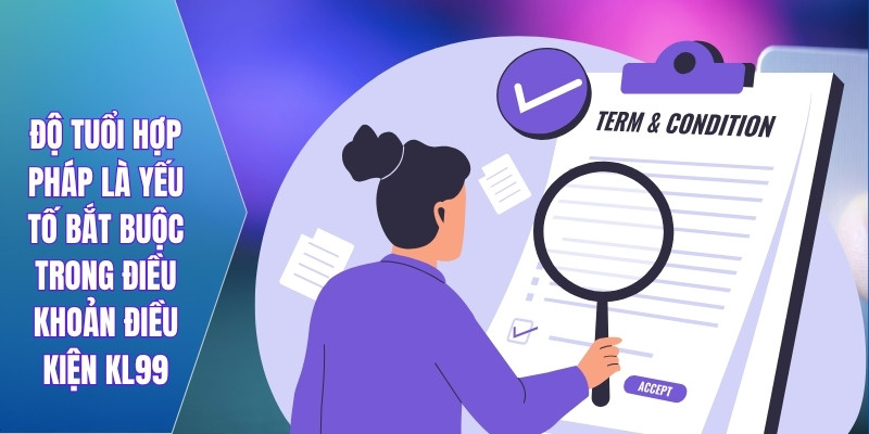 Độ tuổi hợp pháp là yếu tố bắt buộc trong điều khoản điều kiện KL99